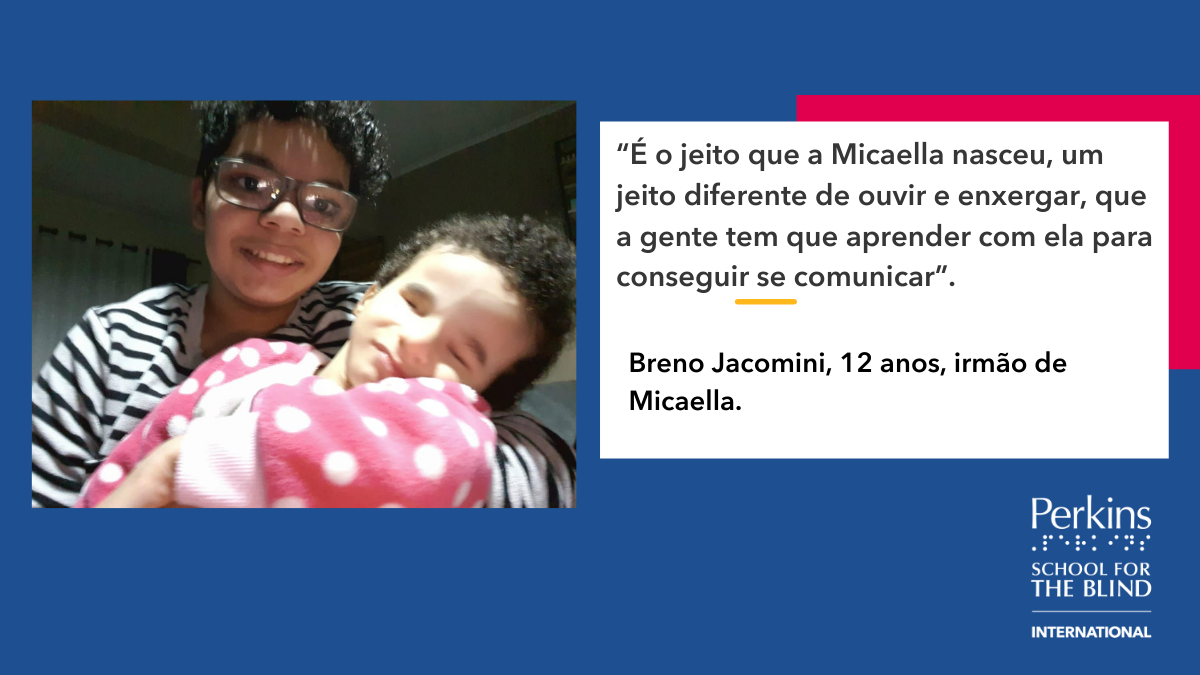 Imagem com fundo azul. À esquerda, foto de um menino com sua irmã nos braços. À direita, um quadro branco com a frase: “É o jeito que a Micaella nasceu, um jeito diferente de ouvir e enxergar, que a gente tem que aprender com ela para conseguir se comunicar”. - Breno Jacomini, 12 anos, irmão de Micaella.