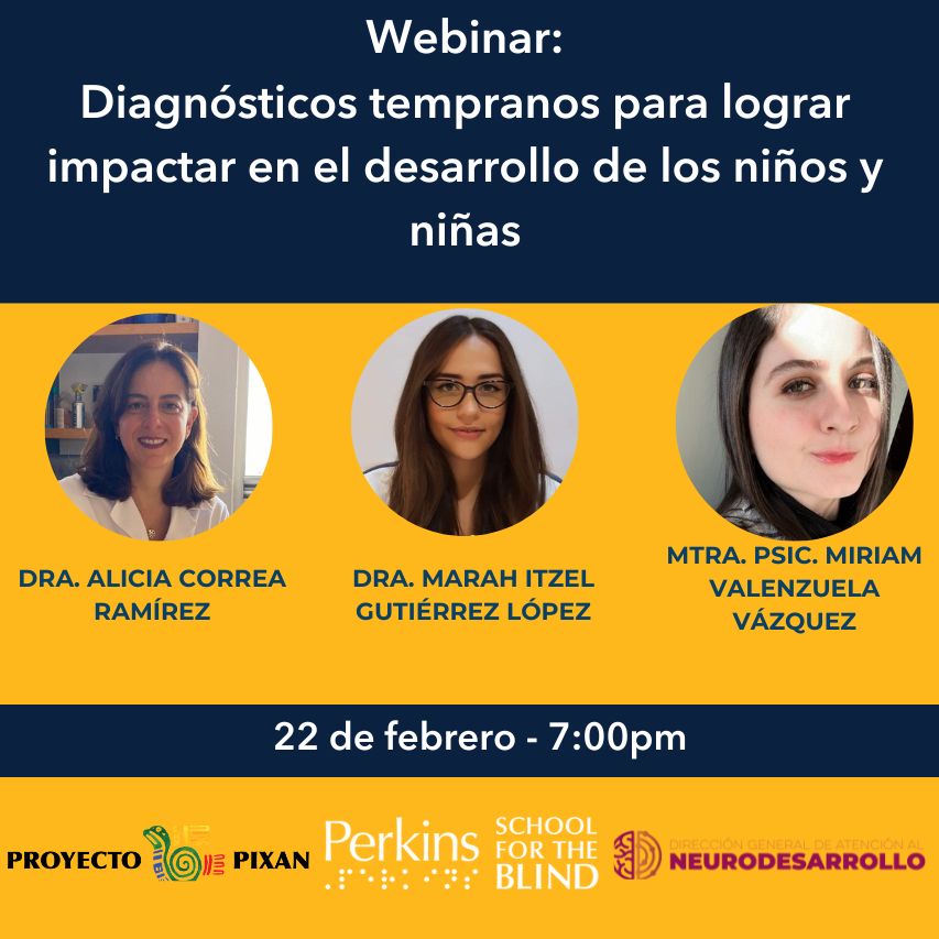 Descripción de la imagen: En un fondo amarillo y azul el texto, Webinar: Diagnósticos tempranos para lograr impactar en el desarollo de los niños y niñas. En el centro, fotos de rosto de las tres presentadoras. Fecha 22 de febrero a las 7pm hora de México. Logos de Proyecto Pixan, Perkins School for the Blind y Dirección General de Neurodesarrollo de Sonora.